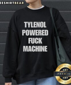 Top Tylenol Powered F*ck Machine Sweatshirt featuring bold graphic design, perfect for casual wear and unique style.