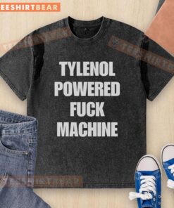 Top Tylenol Powered F*ck Machine Washed T-Shirt featuring bold graphics, perfect for casual wear and unique style.