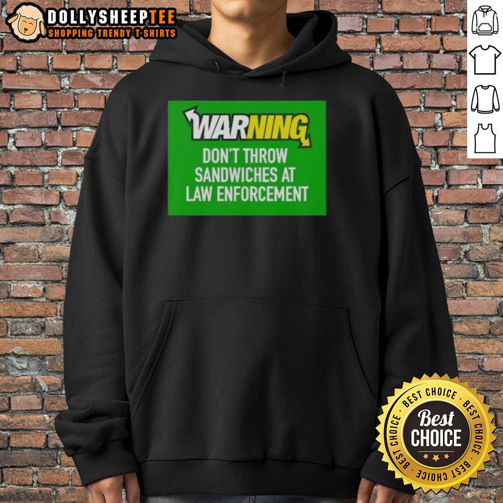 Top Warning Don'T Throw Sandwiches At Law Enforcement Hoodie Top warning hoodie: Don't throw sandwiches at law enforcement, featuring bold text and a stylish design.