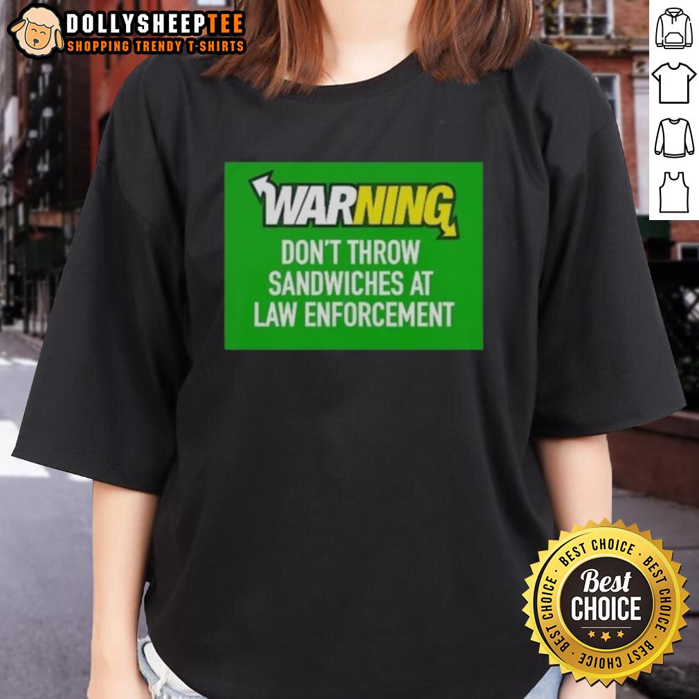 Top Warning Don'T Throw Sandwiches At Law Enforcement Ladies Tee Top warning graphic on a ladies' tee: 'Don't Throw Sandwiches at Law Enforcement' in bold text.