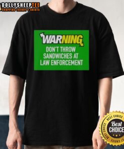 Alt Text: Top Warning Don't Throw Sandwiches At Law Enforcement T-Shirt featuring humorous graphic design for protest apparel.