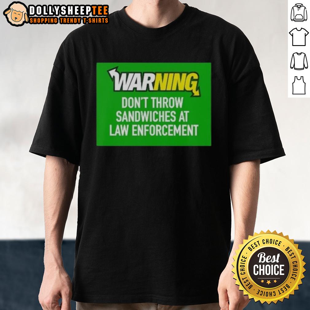 Top Warning Don'T Throw Sandwiches At Law Enforcement T Shirt Alt Text: Top Warning Don't Throw Sandwiches At Law Enforcement T-Shirt featuring humorous graphic design for protest apparel.