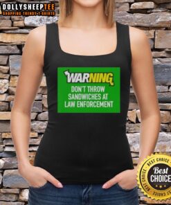 Top warning tank top design: 'Don't Throw Sandwiches At Law Enforcement' with bold graphics and humorous message.