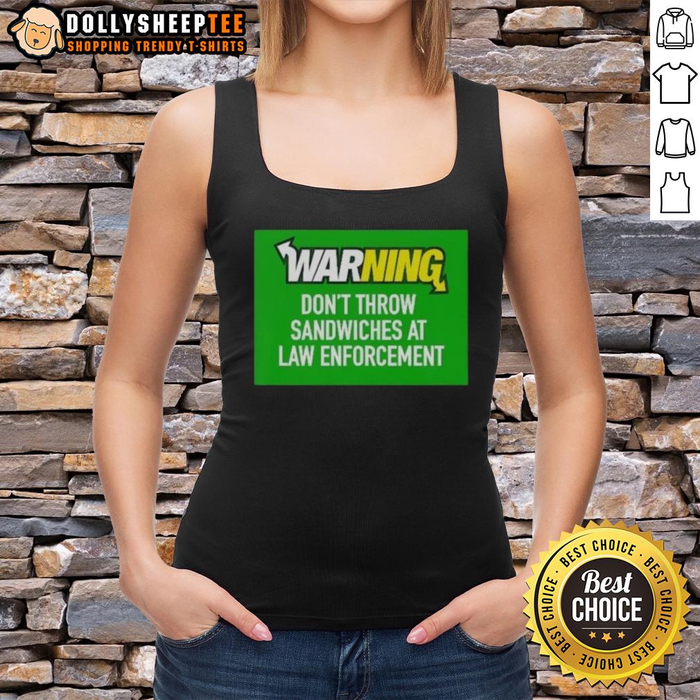 Top Warning Don'T Throw Sandwiches At Law Enforcement Tank Top Top warning tank top design: 'Don't Throw Sandwiches At Law Enforcement' with bold graphics and humorous message.