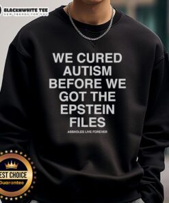 Top We Cured Autism Before We Got The Epstein Files Sweatshirt design featuring bold text and a stylish graphic.