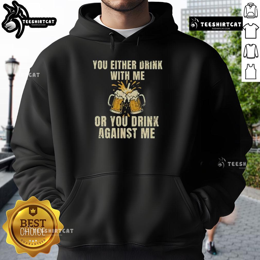 Top You Either Drink With Me Or You Drink Against Me Beer Hoodie Top You Either Drink With Me or Against Me Beer Hoodie featuring a bold graphic design for beer lovers.