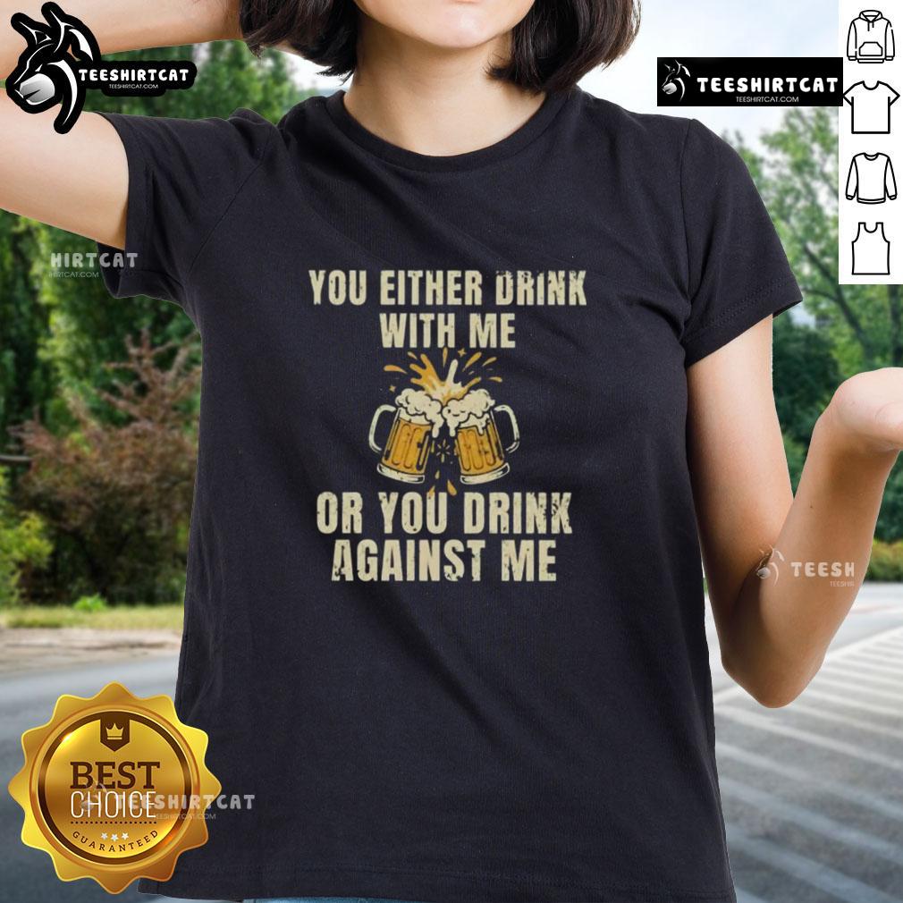Top You Either Drink With Me Or You Drink Against Me Beer Ladies Tee Women wearing 'Drink With Me or Against Me' beer-themed tee, enjoying a fun night out with friends.