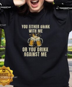 Top You Either Drink With Me Or Against Me Beer Sweatshirt featuring bold text design and cozy fabric for beer lovers.