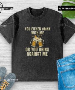 Top You Either Drink With Me Or Against Me Beer Washed T-Shirt featuring a fun slogan for beer lovers.