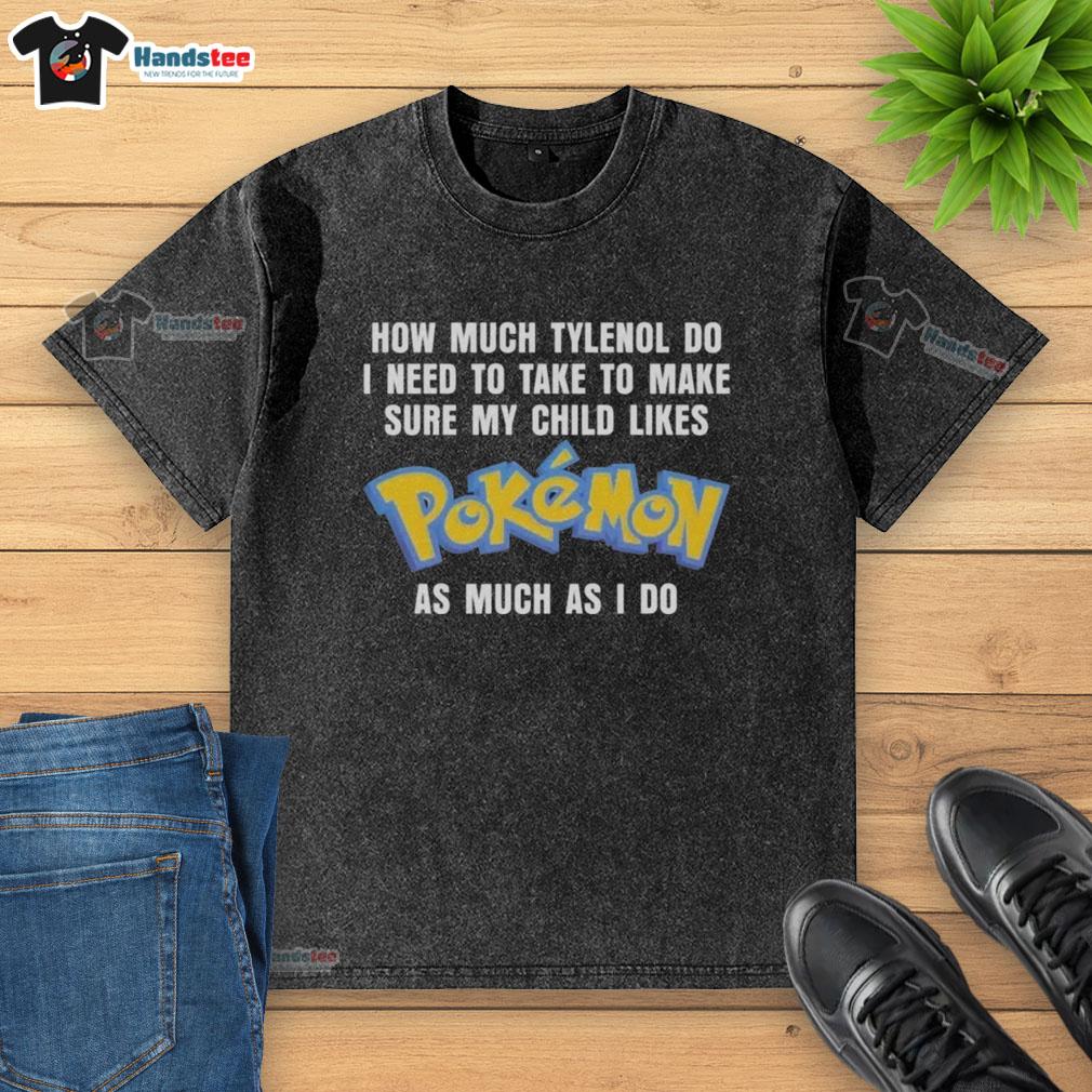 official-how-much-tylenol-do-i-need-to-make-to-make-sure-my-child-likes-pokemon-as-much-as-i-do-washed-t-shirt Official How Much Tylenol Do I Need To Make To Make Sure My Child Likes Pokemon As Much As I Do Pokémon T-Shirt - Image 6