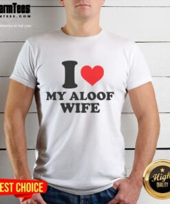 Good I Heart My Aloof Wife T-Shirt featuring a playful design expressing love for an aloof partner.
