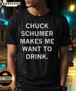 Awesome Chuck Schumer Makes Me Want To Drink T-Shirt featuring a humorous graphic of Chuck Schumer with a drink.
