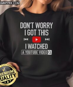 Awesome sweatshirt with 'Don't Worry, I Got This, I Watched A YouTube Video' text, perfect for casual wear.