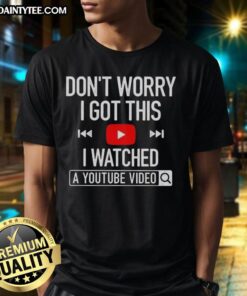 Alt Text: Awesome 'Don't Worry I Got This, I Watched A YouTube Video' T-Shirt design featuring fun typography and vibrant colors.