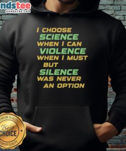 Awesome 'I Choose Science When I Can' Violence Hoodie for science enthusiasts promoting a positive message.