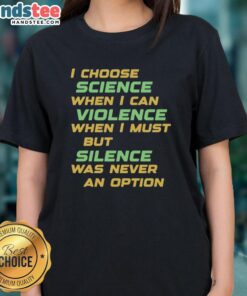 Awesome 'I Choose Science When I Can' Ladies Tee featuring a bold design promoting science over violence.