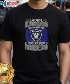 Awesome Raiders T-Shirt: 'I May Live In Kansas But On Gameday My Heart And Soul Belongs To Raiders' design.