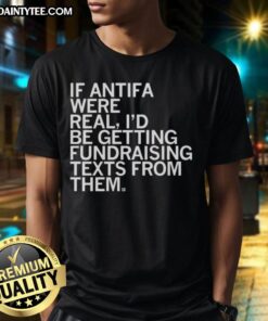 Awesome 'If Antifa Were Real I'd Be Getting Fundraising Texts From Them' T-Shirt design featuring bold text and vibrant colors.
