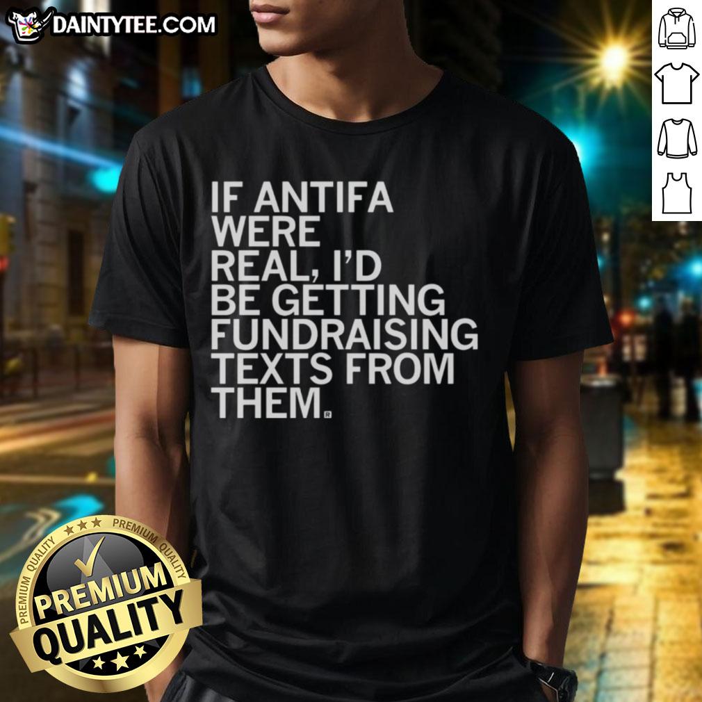 awesome-if-antifa-were-real-id-be-getting-fundraising-texts-from-them-t-shirt Awesome 'If Antifa Were Real I'd Be Getting Fundraising Texts From Them' T-Shirt design featuring bold text and vibrant colors.