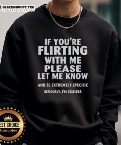 Awesome sweatshirt with playful text 'If you're flirting with me, please let me know and be extremely specific' design.