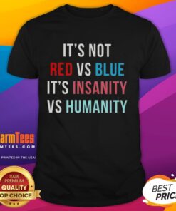Awesome 'It's Not Red Vs Blue It's Insanity Vs Humanity' T-Shirt design featuring bold graphics and vibrant colors.