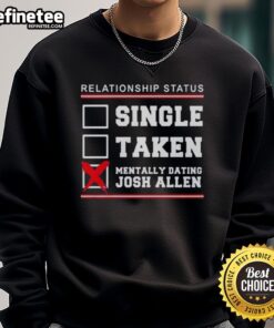 Alt Text: Awesome Relationship Status sweatshirt featuring 'Single, Taken, Mentally Dating Josh Allen' for Buffalo Bills fans.