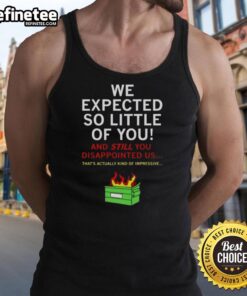 Awesome We Expected So Little Of You Tank Top featuring a bold graphic design on a stylish, casual fit.