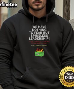Awesome hoodie featuring 'We Have Nothing To Fear But Spineless Leadership' slogan, perfect for bold, fearless statements.