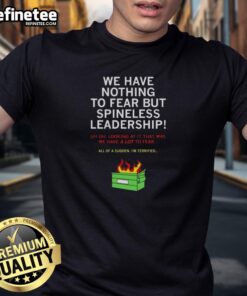 Awesome We Have Nothing To Fear But Spineless Leadership T-Shirt featuring bold text design for political statement apparel.