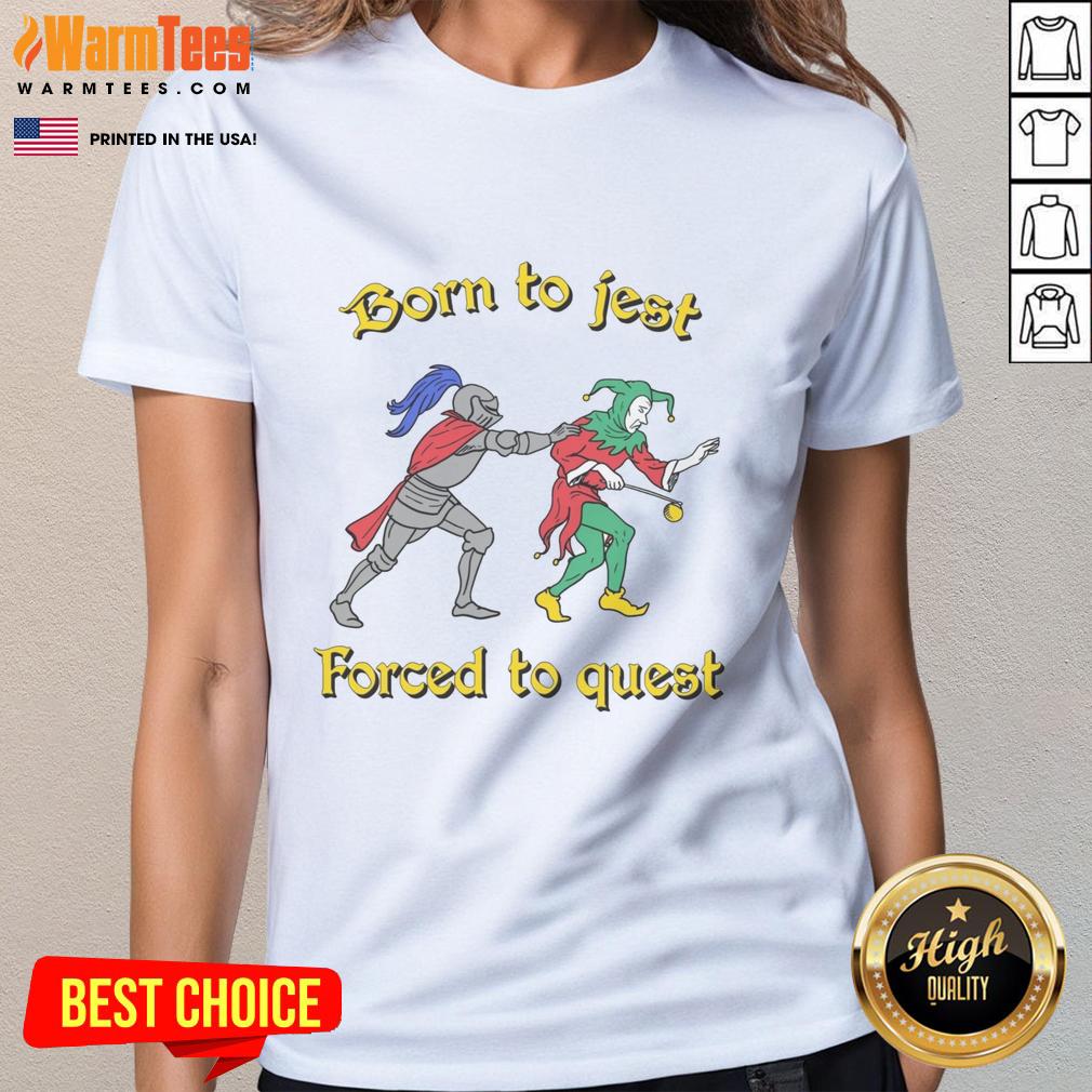 good-born-to-jest-forced-to-quest-ladies-tee Good Born To Jest Forced To Quest ladies tee featuring a humorous design on a stylish women's shirt.