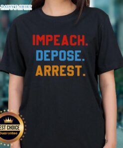 Cute Impeach Depose Arrest Ladies Tee featuring a fun graphic design and stylish fit for women who love politics.