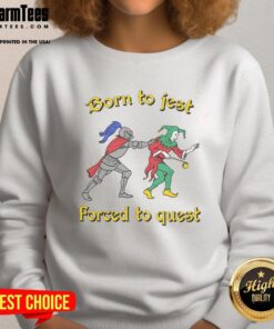 Good Born To Jest Forced To Quest sweatshirt featuring a playful design for casual wear and humor enthusiasts.