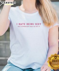 Funny 'I Hate Being Sexy But Somebody Has To Do It' Ladies Tee featuring a playful graphic design, perfect for casual wear.