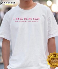 Funny 'I Hate Being Sexy But Somebody Has To Do It' T-Shirt in vibrant colors, perfect for humorous casual wear.