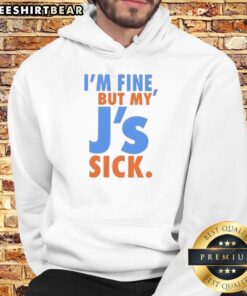 Funny 'I'm Fine But My J's Sick' hoodie design featuring playful typography on a cozy sweatshirt.