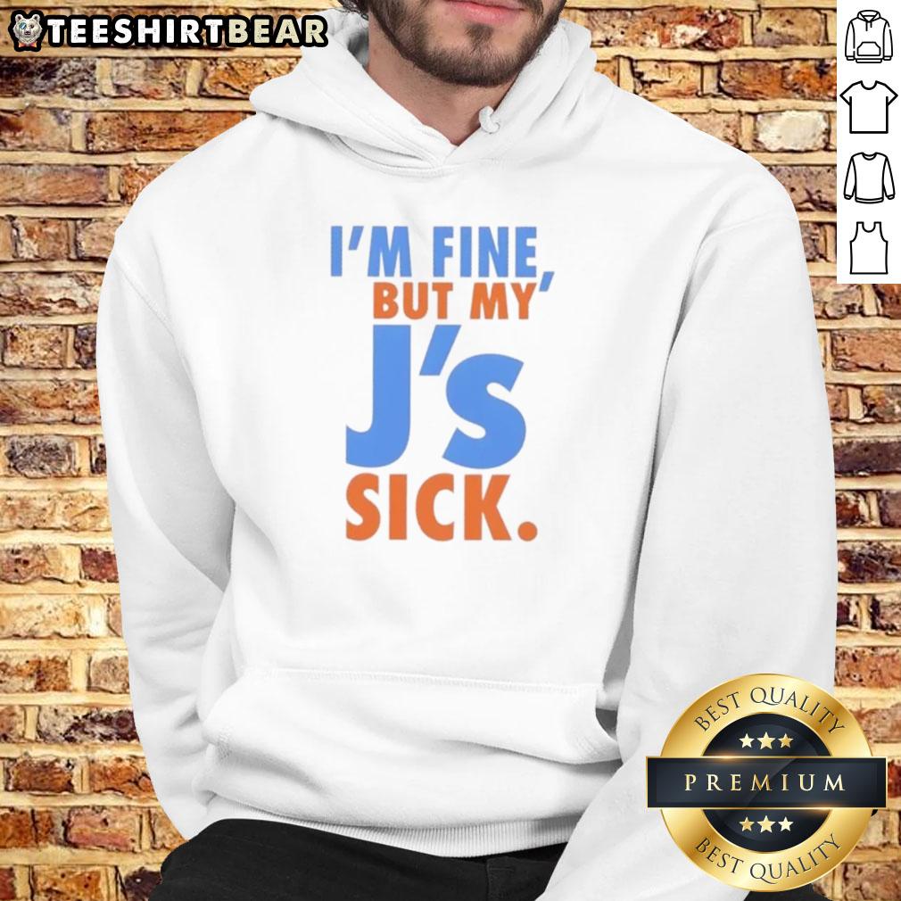 funny-im-fine-but-my-js-sick-hoodie Funny 'I'm Fine But My J's Sick' hoodie design featuring playful typography on a cozy sweatshirt.