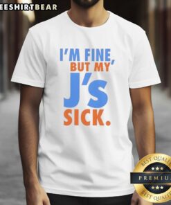 Funny I'M Fine But My J'S Sick T-Shirt featuring humorous graphic design, perfect for casual outfits and making a statement.