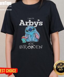 Funny Stitch I Work at Arby's I'm Broken Ladies Tee featuring a humorous graphic design for casual wear.