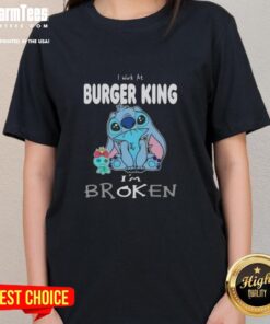 Funny Stitch I Work at Burger King I'm Broken Ladies Tee featuring playful graphics and a humorous design for burger lovers.