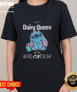 Funny Stitch I Work at Dairy Queen I'm Broken Ladies Tee featuring a playful design for ice cream lovers.