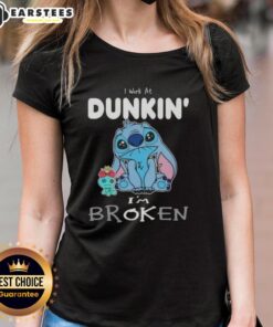 Funny Stitch 'I Work at Dunkin I'm Broken' ladies tee showcasing a humorous design for Dunkin fans.