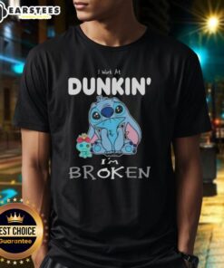 Funny Stitch I Work At Dunkin' I'M Broken T-Shirt design featuring a humorous graphic for coffee lovers and Dunkin' fans.