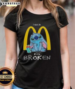 Funny Stitch I Work At McDonald's I'm Broken ladies tee featuring a humorous graphic design for fast food lovers.