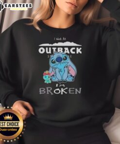 Funny Stitch I Work At Outback Steakhouse I'm Broken Sweatshirt design featuring humorous text and playful graphics.