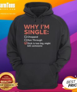Funny hoodie with text 'Why I'm Single: Chopped Ran Through, Dick is Too Big, Might Kill Someone' perfect for humor lovers.