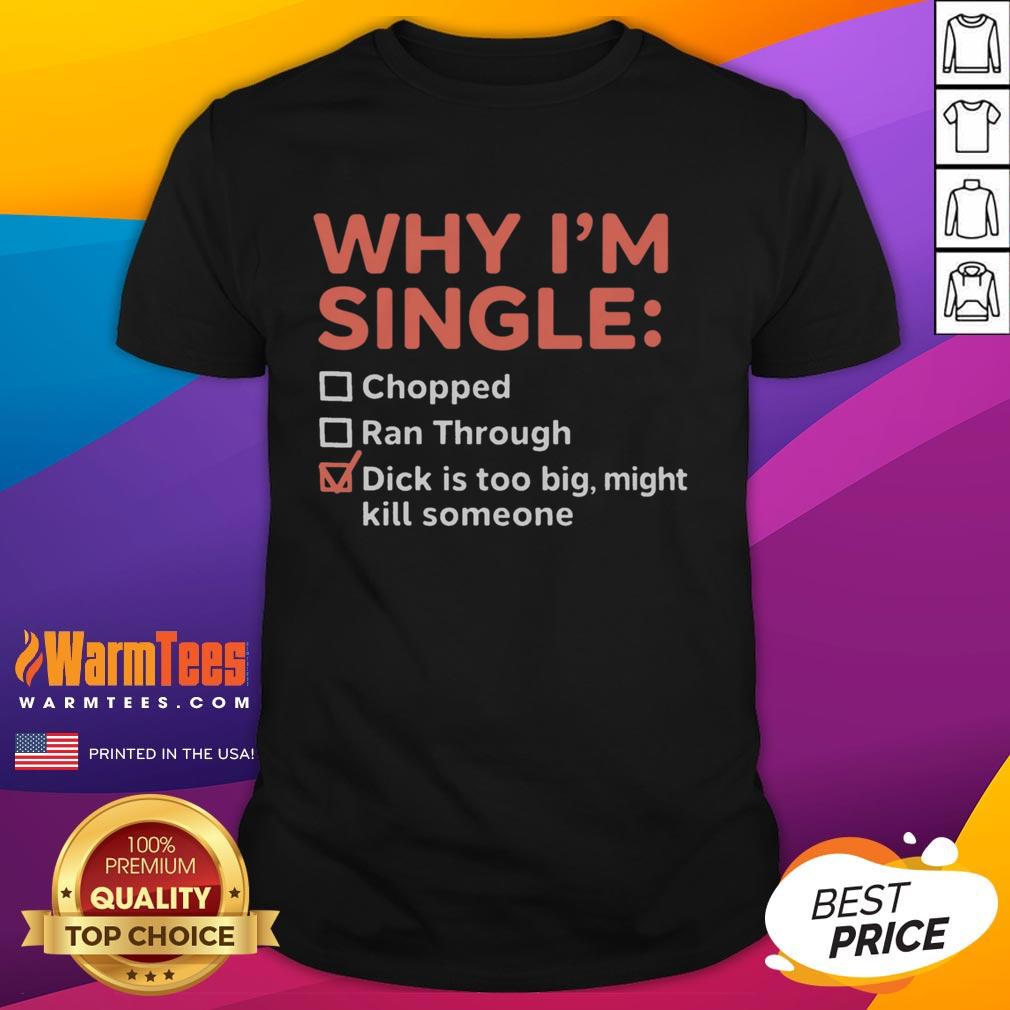 funny-why-im-single-chopped-ran-through-dick-is-too-big-might-kill-someone-t-shirt Funny 'Why I'm Single' T-shirt featuring humorous quote about dating and oversized attributes, perfect for casual wear.