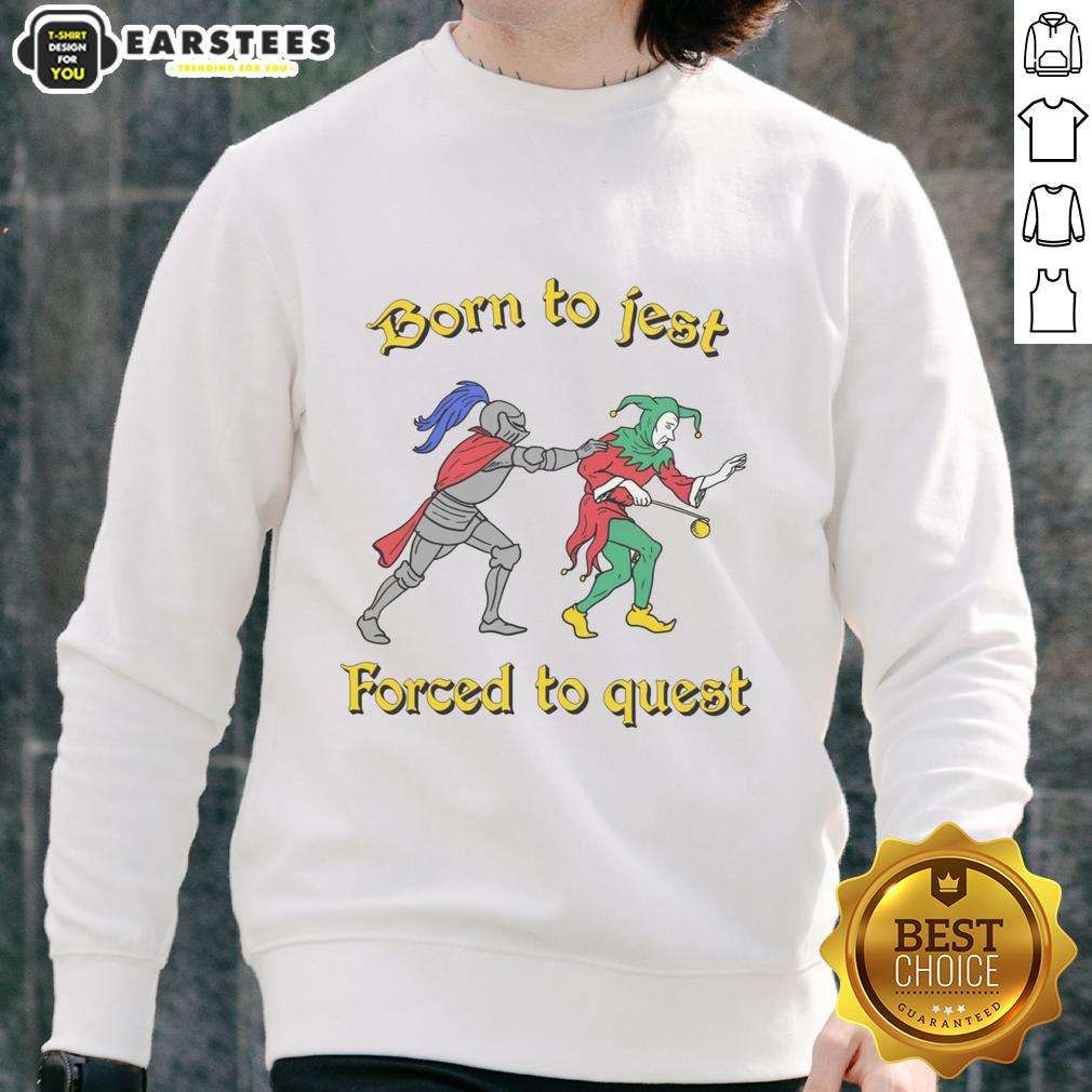 good-born-to-jest-forced-to-quest-sweatshirt Alt Text: Good Born To Jest Forced To Quest sweatshirt featuring a playful design, perfect for casual wear and gaming enthusiasts.