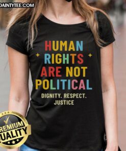 Good Human Rights Are Not Political tee shirt for ladies, promoting dignity, respect, and justice in stylish fashion.