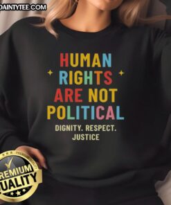 Alt Text: Good Human Rights Are Not Political sweatshirt showcasing dignity, respect, and justice in stylish design.