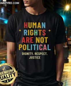 Good Human Rights Are Not Political T-Shirt featuring dignity, respect, and justice slogans for social awareness.